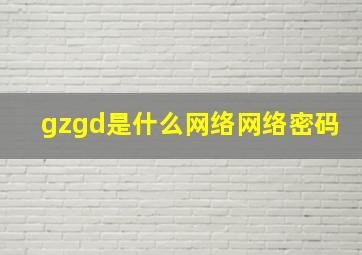 gzgd是什么网络网络密码