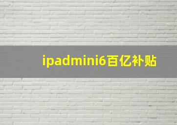 ipadmini6百亿补贴