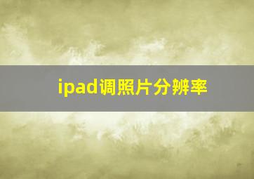 ipad调照片分辨率