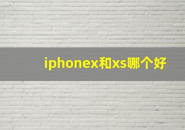 iphonex和xs哪个好