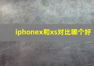 iphonex和xs对比哪个好