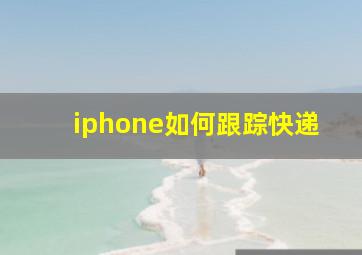 iphone如何跟踪快递