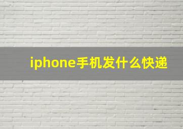 iphone手机发什么快递