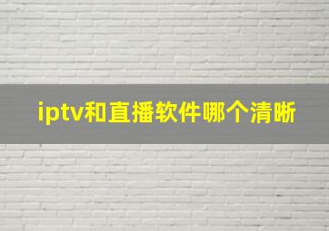 iptv和直播软件哪个清晰