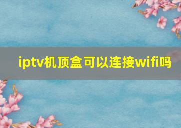 iptv机顶盒可以连接wifi吗