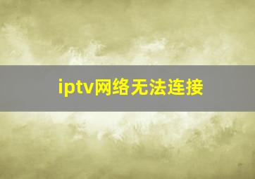 iptv网络无法连接