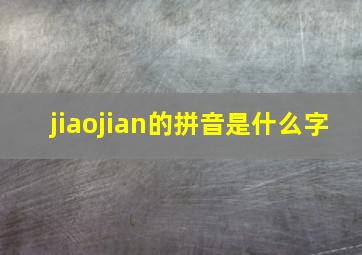 jiaojian的拼音是什么字