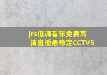 jrs低调看球免费高清直播最稳定CCTV5