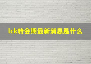 lck转会期最新消息是什么