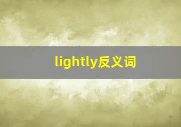 lightly反义词