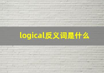 logical反义词是什么