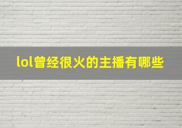 lol曾经很火的主播有哪些