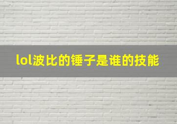 lol波比的锤子是谁的技能