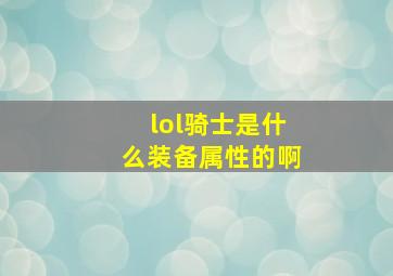 lol骑士是什么装备属性的啊