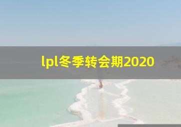 lpl冬季转会期2020