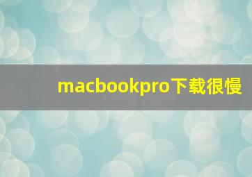 macbookpro下载很慢