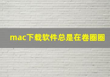 mac下载软件总是在卷圈圈