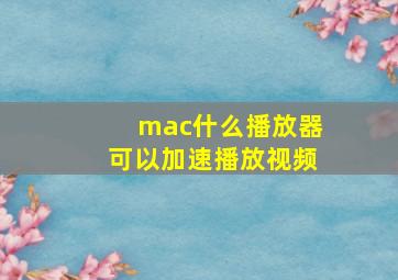 mac什么播放器可以加速播放视频