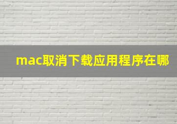 mac取消下载应用程序在哪