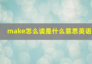 make怎么读是什么意思英语