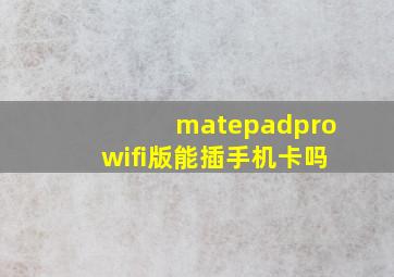 matepadprowifi版能插手机卡吗