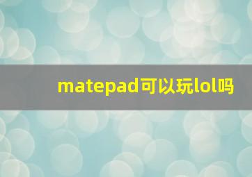 matepad可以玩lol吗