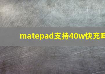 matepad支持40w快充吗