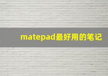 matepad最好用的笔记