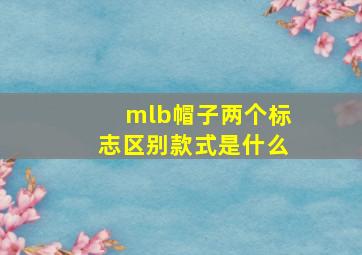 mlb帽子两个标志区别款式是什么