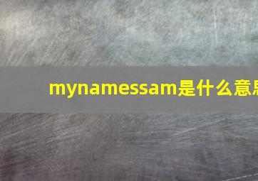 mynamessam是什么意思