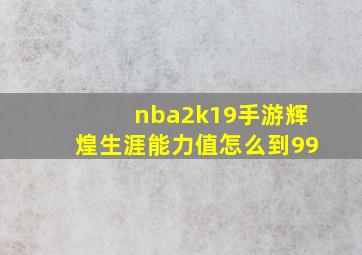 nba2k19手游辉煌生涯能力值怎么到99