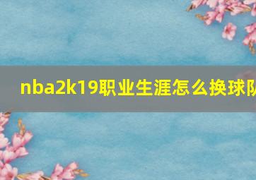 nba2k19职业生涯怎么换球队