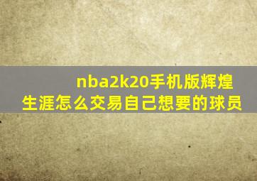 nba2k20手机版辉煌生涯怎么交易自己想要的球员