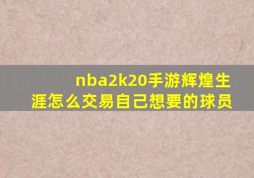 nba2k20手游辉煌生涯怎么交易自己想要的球员