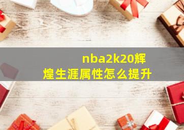 nba2k20辉煌生涯属性怎么提升