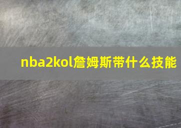 nba2kol詹姆斯带什么技能