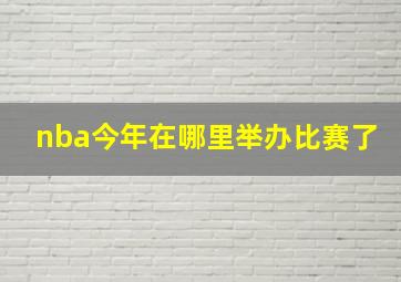 nba今年在哪里举办比赛了