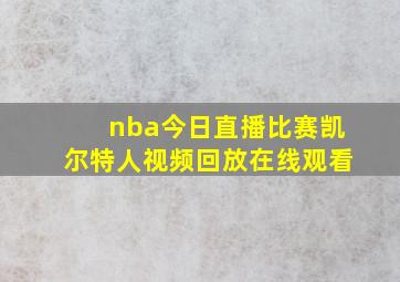 nba今日直播比赛凯尔特人视频回放在线观看