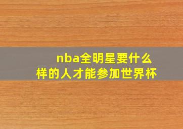 nba全明星要什么样的人才能参加世界杯