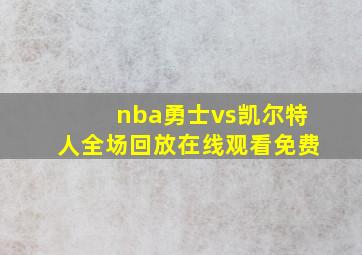 nba勇士vs凯尔特人全场回放在线观看免费