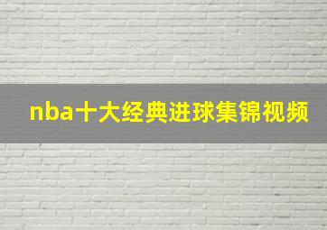 nba十大经典进球集锦视频