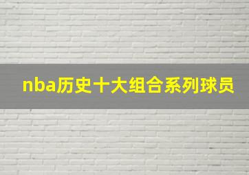 nba历史十大组合系列球员