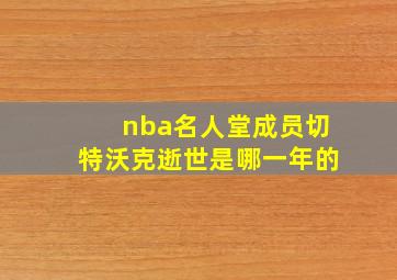 nba名人堂成员切特沃克逝世是哪一年的