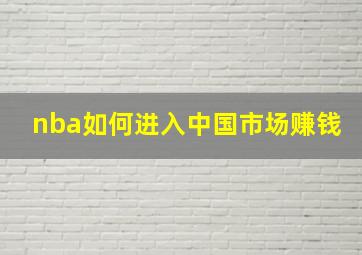 nba如何进入中国市场赚钱