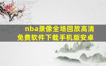 nba录像全场回放高清免费软件下载手机版安卓