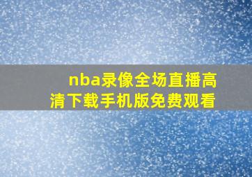 nba录像全场直播高清下载手机版免费观看