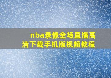 nba录像全场直播高清下载手机版视频教程