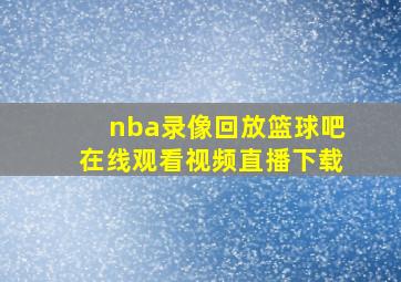 nba录像回放篮球吧在线观看视频直播下载