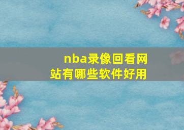 nba录像回看网站有哪些软件好用