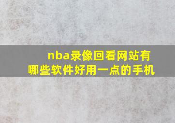 nba录像回看网站有哪些软件好用一点的手机